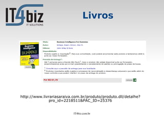 Livros




http://www.livrariasaraiva.com.br/produto/produto.dll/detalhe?
               pro_id=2218511&PAC_ID=25376


                           IT4biz.com.br
 