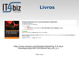 Livros




http://www.amazon.com/Pentaho-Reporting-3-5-Java-
     Developers/dp/1847193196/ref=pd_sim_b_1


                     IT4biz.com.br
 