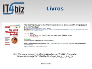 Livros




http://www.amazon.com/Data-Warehouse-Toolkit-Complete-
    Dimensional/dp/0471200247/ref=pd_bxgy_b_img_b


                       IT4biz.com.br
 