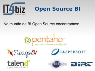 Open Source BI

No mundo de BI Open Source encontramos:
 