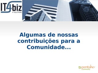 Algumas de nossas
contribuições para a
   Comunidade...
 