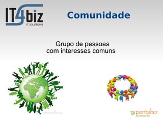 Comunidade


  Grupo de pessoas
com interesses comuns
 