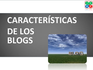 CARACTERÍSTICAS
DE LOS
BLOGS
 