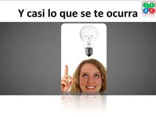 Y casi lo que se te ocurra
 