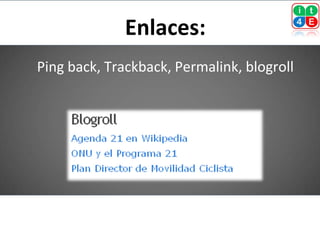 Enlaces:
Ping back, Trackback, Permalink, blogroll
 