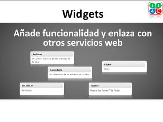 Widgets
Añade funcionalidad y enlaza con
      otros servicios web
 