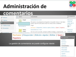 Administración de
comentarios




  La gestión de comentarios se puede configurar desde:
 