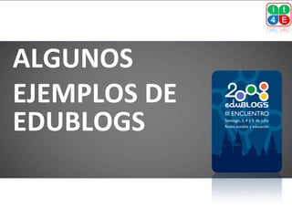 ALGUNOS
EJEMPLOS DE
EDUBLOGS
 