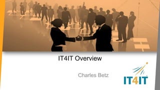 IT4IT Overview 
Charles Betz 
 