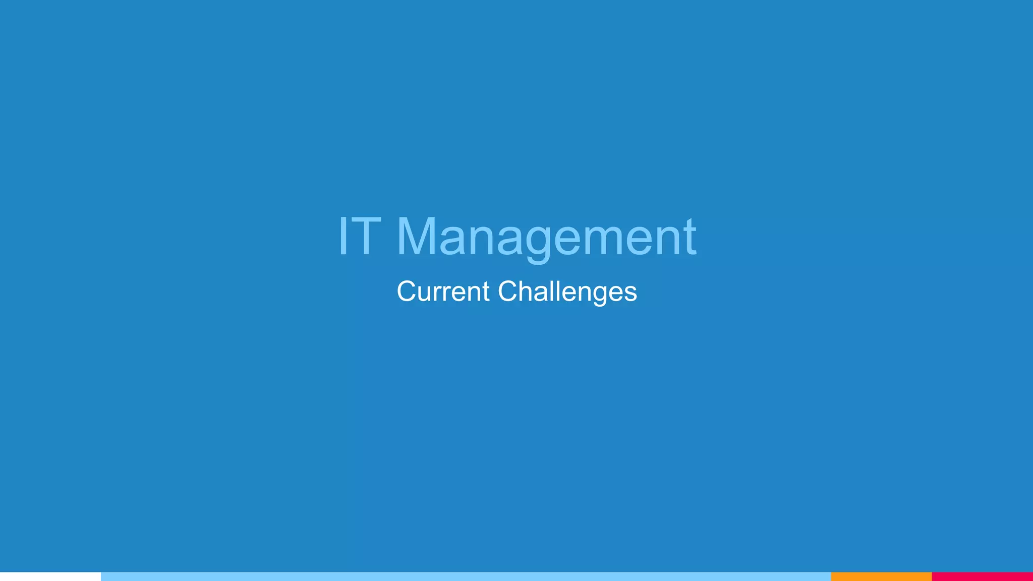 IT Management
Current Challenges
 