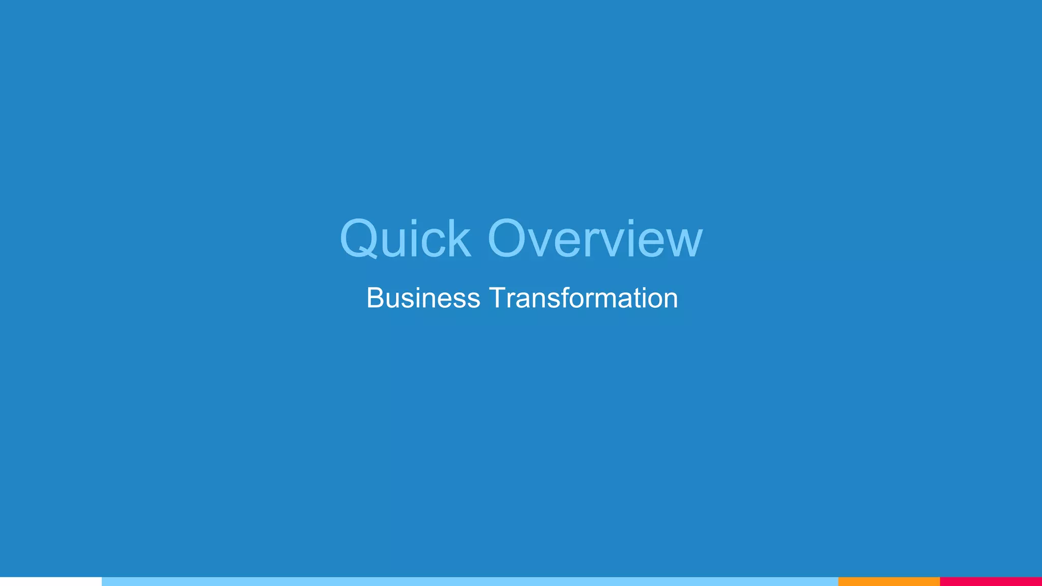 Quick Overview
Business Transformation
 