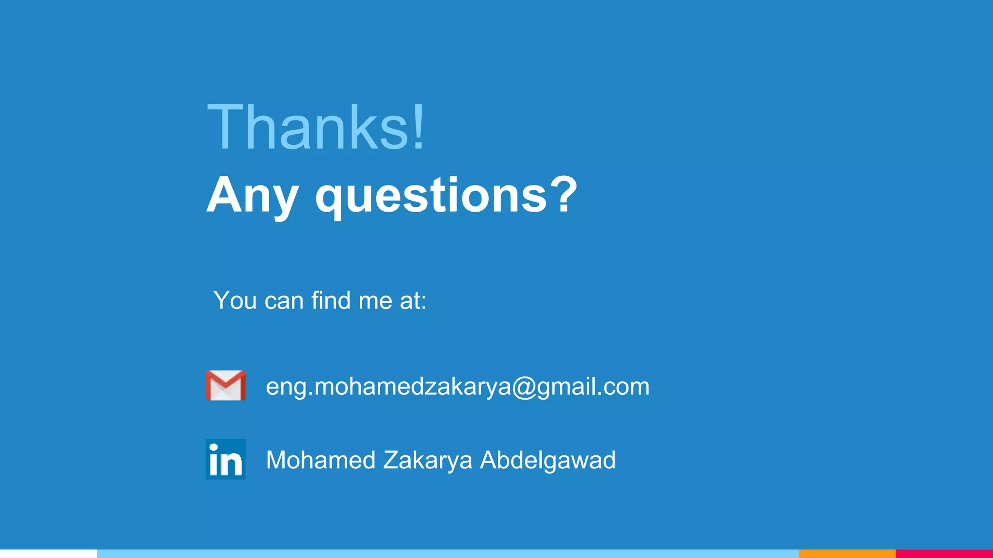 Thanks!
Any questions?
You can find me at:
eng.mohamedzakarya@gmail.com
Mohamed Zakarya Abdelgawad
 