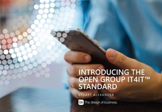 I T 4 I T 1
INTRODUCING THE
OPEN GROUP IT4IT™
STANDARD
S T U A R T A L E X A N D E R
 