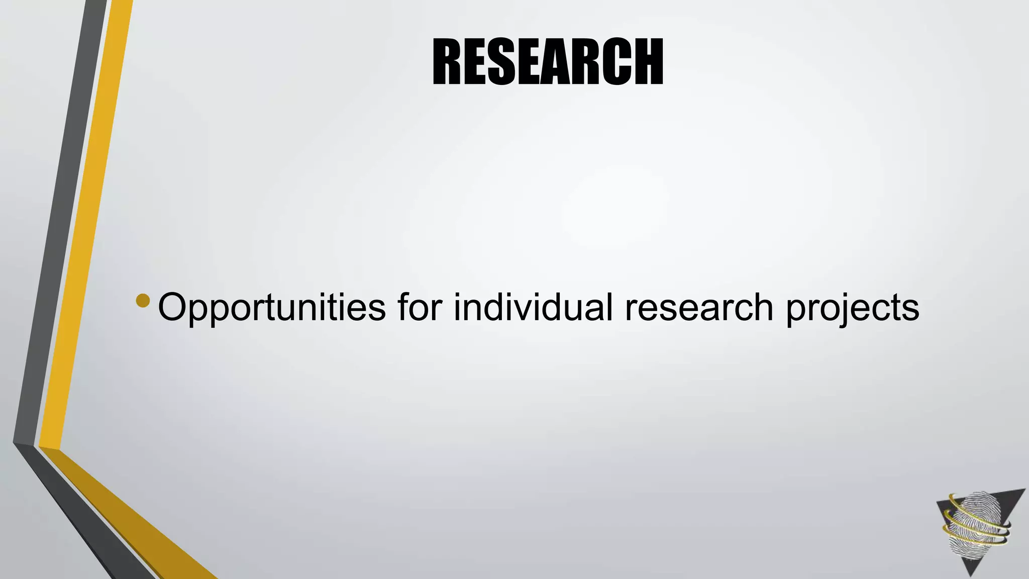 RESEARCH 
• Opportunities for individual research projects 
 