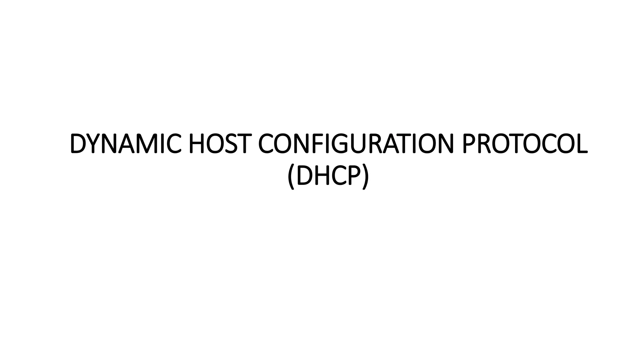 DYNAMIC HOST CONFIGURATION PROTOCOL
(DHCP)
 