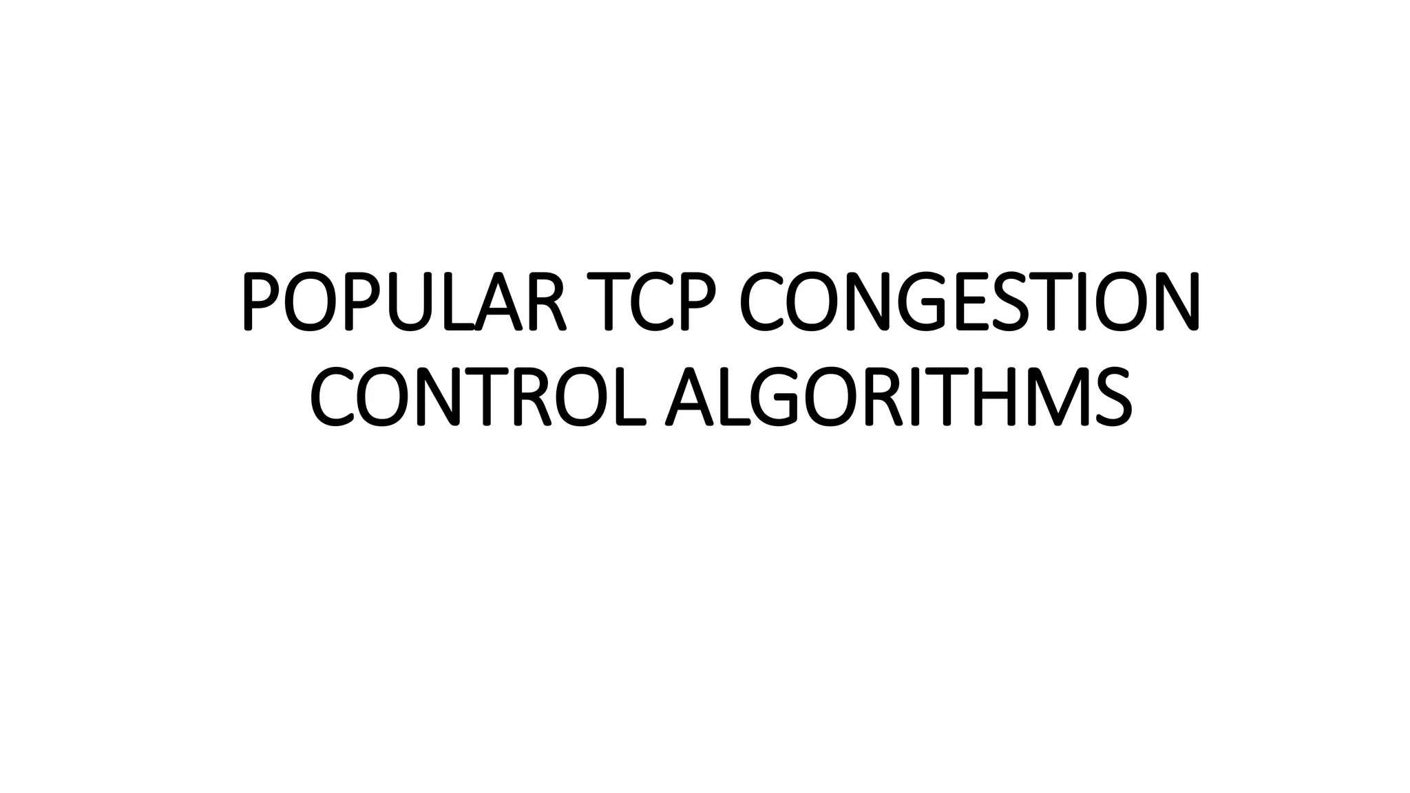POPULAR TCP CONGESTION
CONTROL ALGORITHMS
 