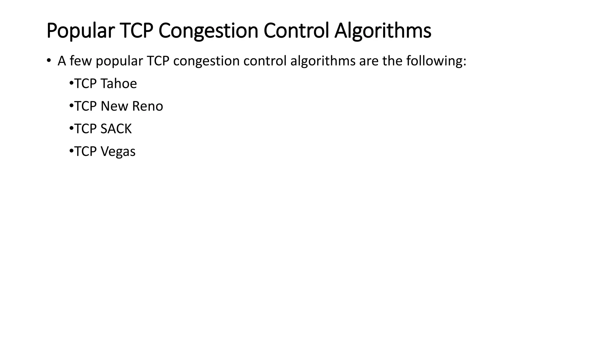 Popular TCP Congestion Control Algorithms
• A few popular TCP congestion control algorithms are the following:
•TCP Tahoe
•TCP New Reno
•TCP SACK
•TCP Vegas
 