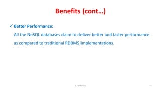 Benefits (cont…)
 Better Performance:
All the NoSQL databases claim to deliver better and faster performance
as compared to traditional RDBMS implementations.
121K.T.Mikel Raj
 