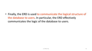 • Finally, the ERD is used to communicate the logical structure of
the database to users. In particular, the ERD effectively
communicates the logic of the database to users.
23K.T.Mikel Raj
 