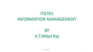 IT6701
INFORMATION MANAGEMENT
BY
K.T.Mikel Raj
1K.T.Mikel Raj
 