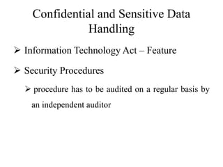 Confidential and Sensitive Data
Handling
 Information Technology Act – Feature
 Security Procedures
 procedure has to be audited on a regular basis by
an independent auditor
 