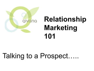 Relationship Marketing 101 Talking to a Prospect….. 