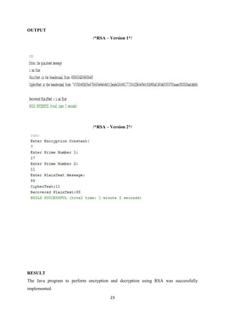23
OUTPUT
/*RSA – Version 1*/
/*RSA – Version 2*/
RESULT
The Java program to perform encryption and decryption using RSA was successfully
implemented.
 