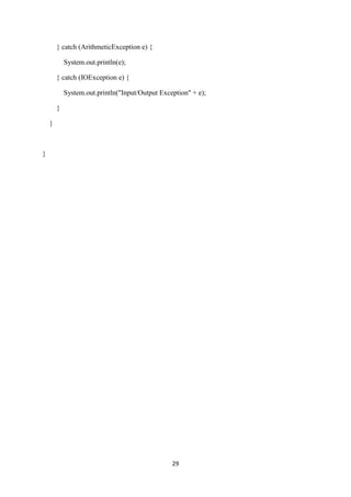 29
} catch (ArithmeticException e) {
System.out.println(e);
} catch (IOException e) {
System.out.println("Input/Output Exception" + e);
}
}
}
 