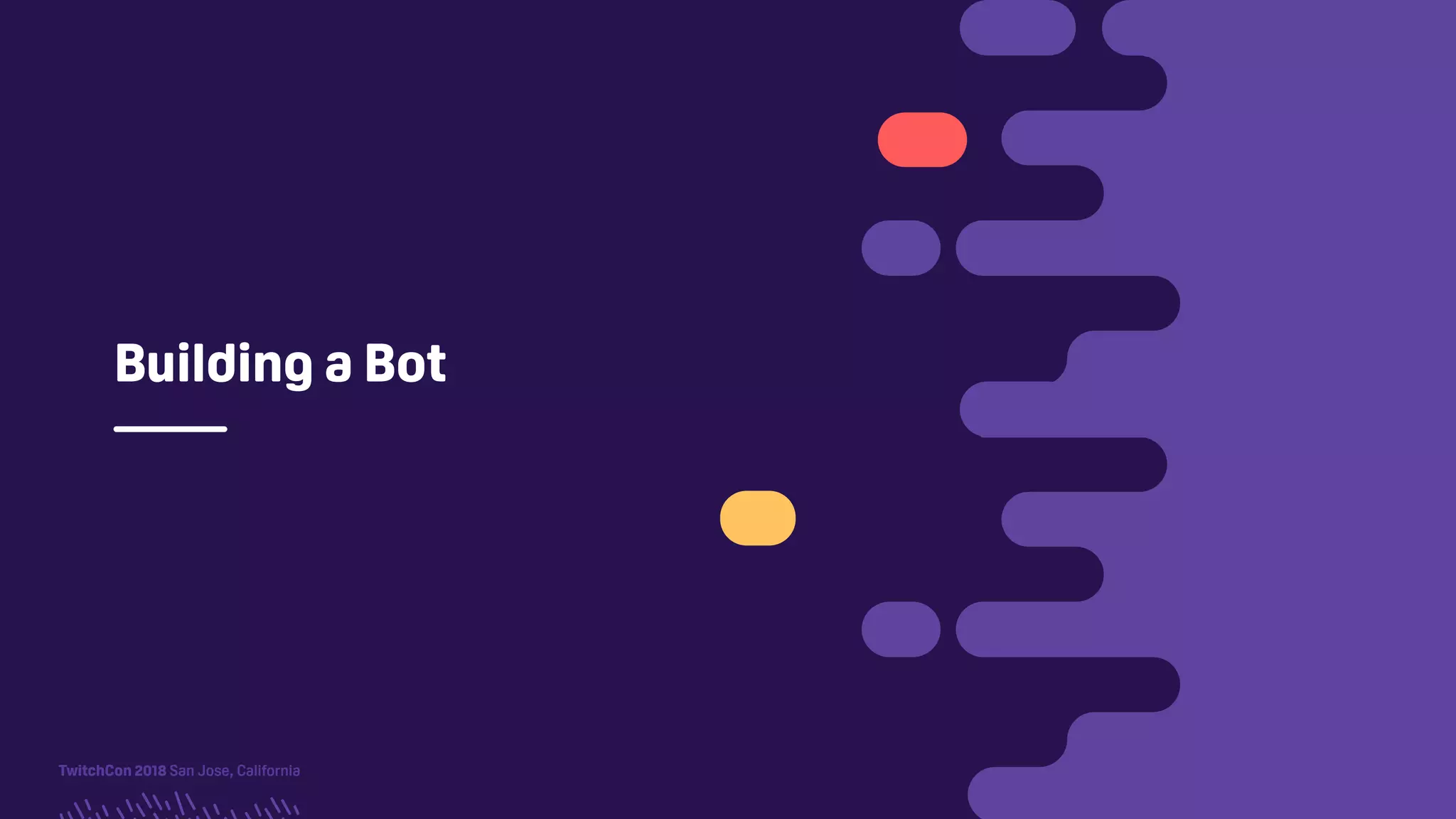 TwitchCon 2018 San Jose, California
Building a Bot
 