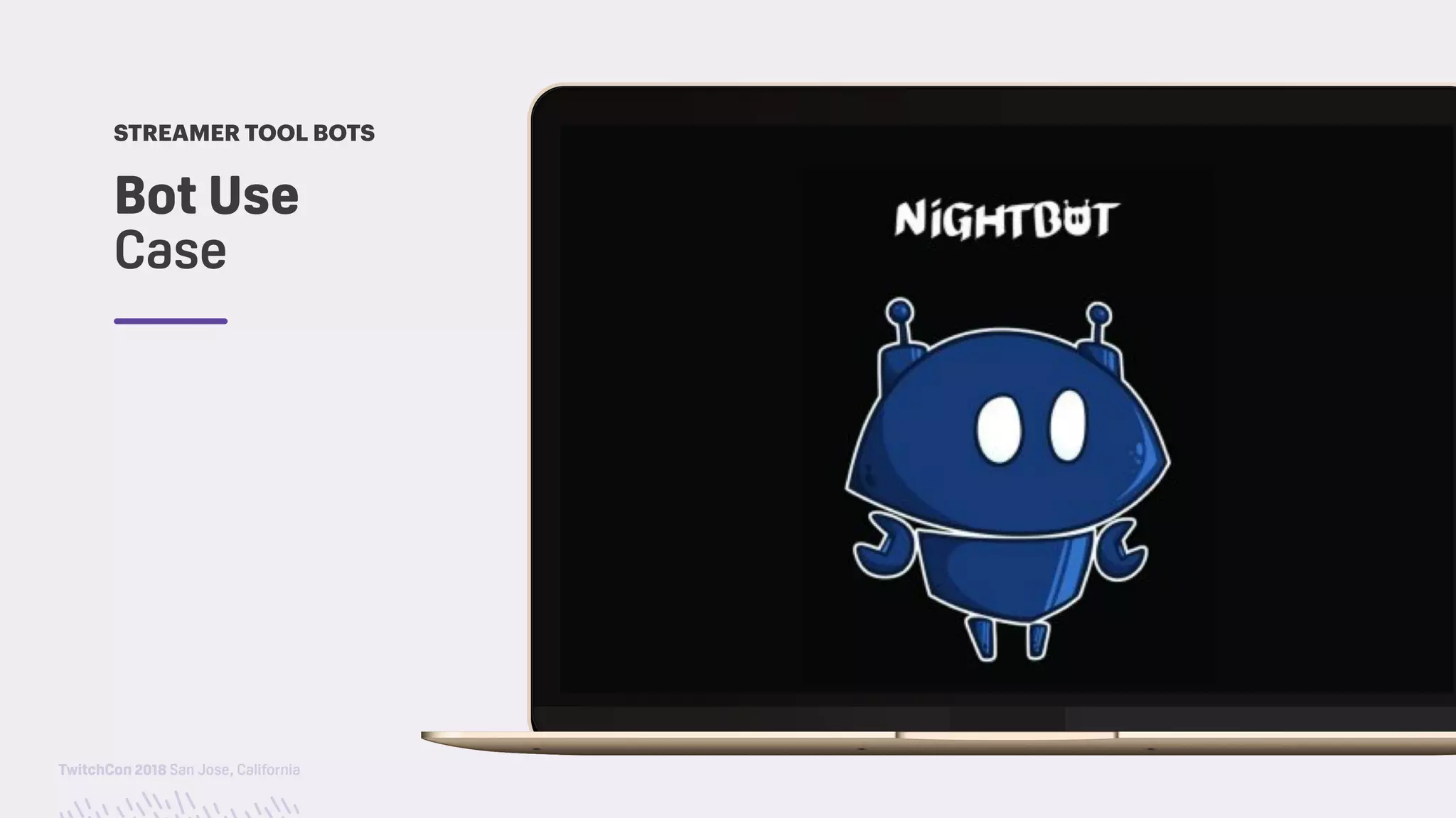 TwitchCon 2018 San Jose, California
Bot Use  
Case
STREAMER TOOL BOTS
 