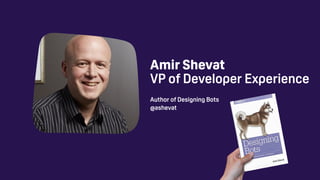 Author of Designing Bots
@ashevat
Amir Shevat 
VP of Developer Experience
 