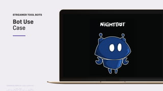 TwitchCon 2018 San Jose, California
Bot Use  
Case
STREAMER TOOL BOTS
 