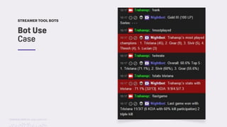 TwitchCon 2018 San Jose, California
Bot Use  
Case
STREAMER TOOL BOTS
 