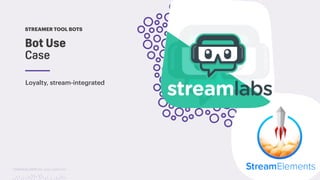 TwitchCon 2018 San Jose, California
Bot Use  
Case
STREAMER TOOL BOTS
Loyalty, stream-integrated
 
