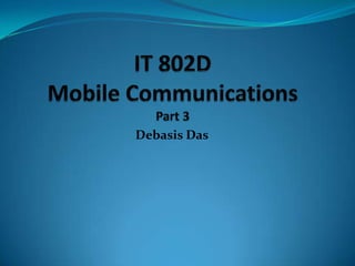 IT 802DMobile CommunicationsPart 3 Debasis Das 