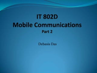 IT 802DMobile CommunicationsPart 2 Debasis Das 