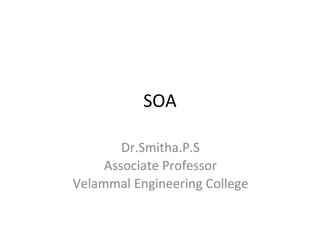 SOA
Dr.Smitha.P.S
Associate Professor
Velammal Engineering College
 