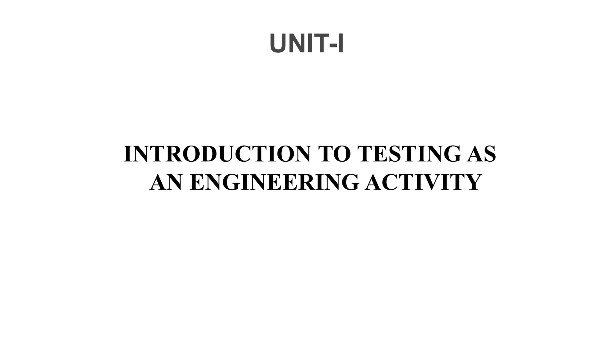 INTRODUCTION TO TESTING AS
AN ENGINEERING ACTIVITY
UNIT-I
 