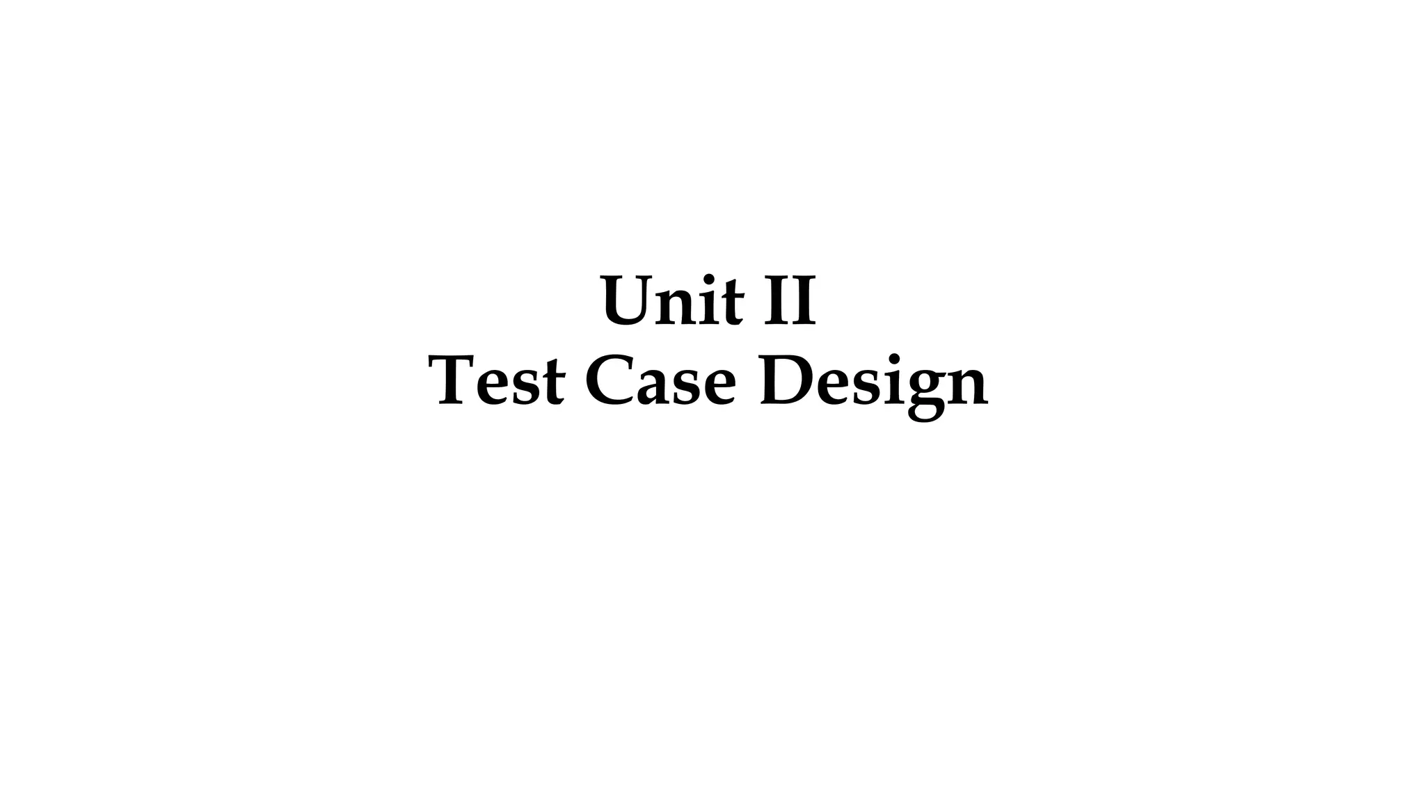 Unit II
Test Case Design
 