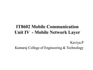 IT8602 Mobile Communication
Unit IV - Mobile Network Layer
Kaviya.P
Kamaraj College of Engineering & Technology
 