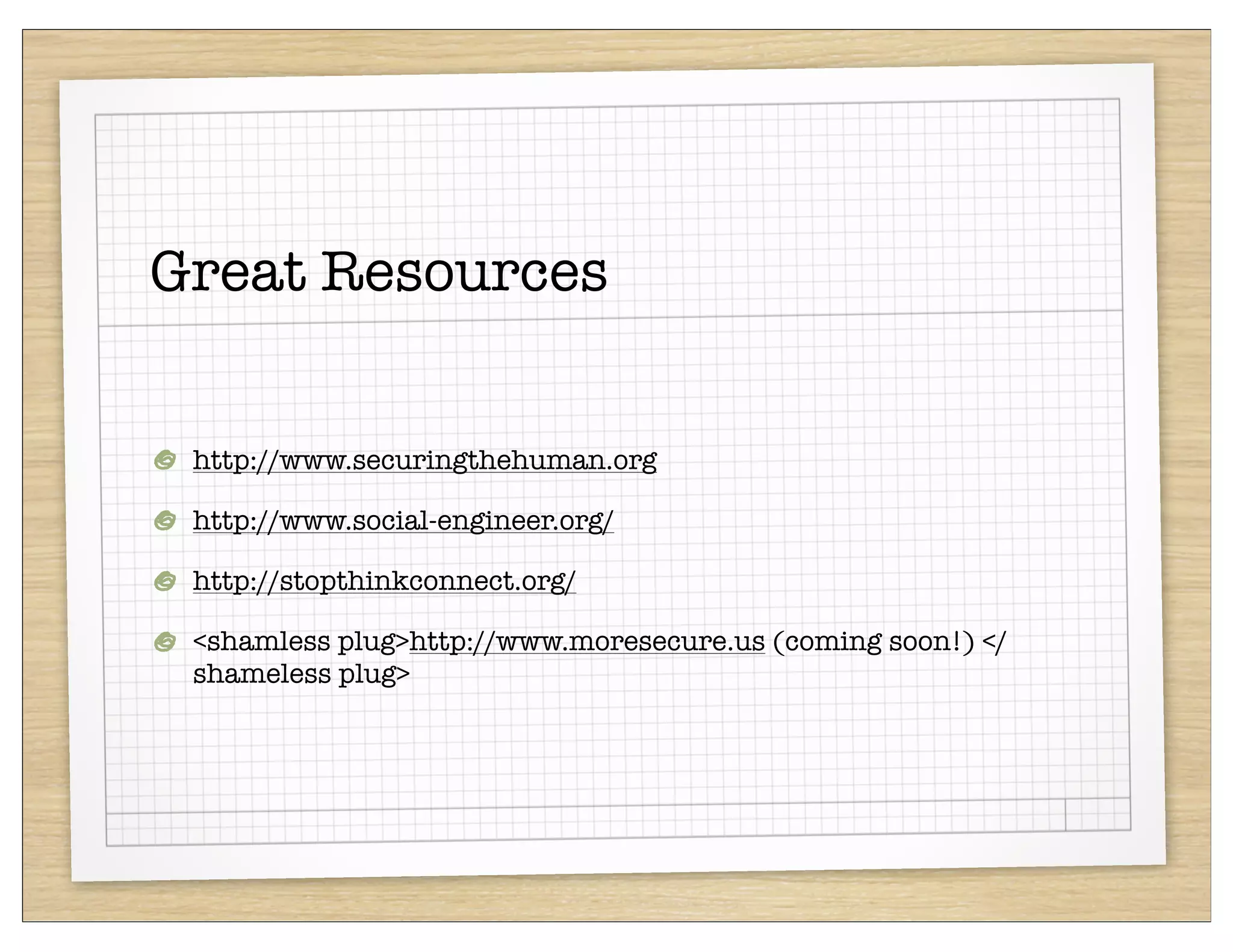 Great Resources


 http://www.securingthehuman.org

 http://www.social-engineer.org/

 http://stopthinkconnect.org/

 <shamless plug>http://www.moresecure.us (coming soon!) </
 shameless plug>
 