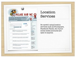 Location
Services

Be careful using location
services such as Foursquare,
Facebook Places, etc if your
social media accounts are
open to anyone.
 
