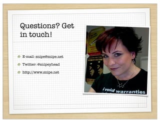 Questions? Get
in touch!

E-mail: snipe@snipe.net

Twitter: @snipeyhead

http://www.snipe.net
 