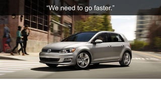 “We need to go faster.”
 