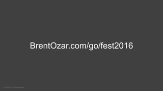 © kCura LLC. All rights reserved.
BrentOzar.com/go/fest2016
 