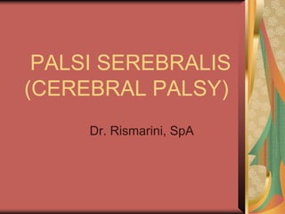 PALSI SEREBRALIS
(CEREBRAL PALSY)
Dr. Rismarini, SpA
 