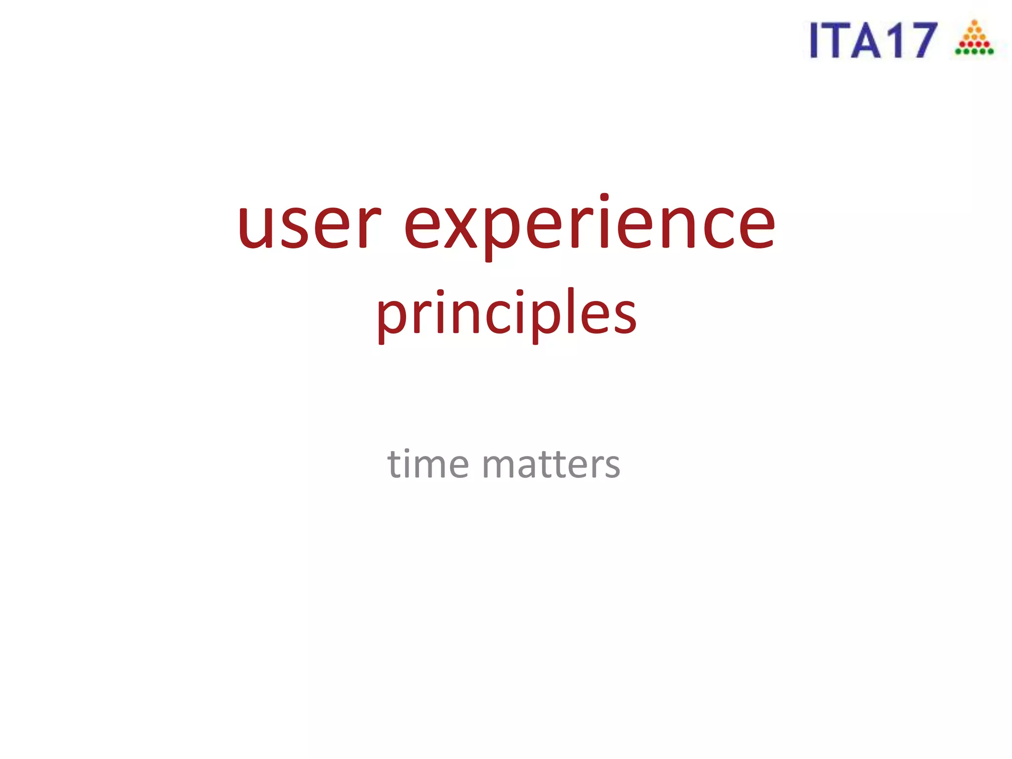 user experience
principles
time matters
 