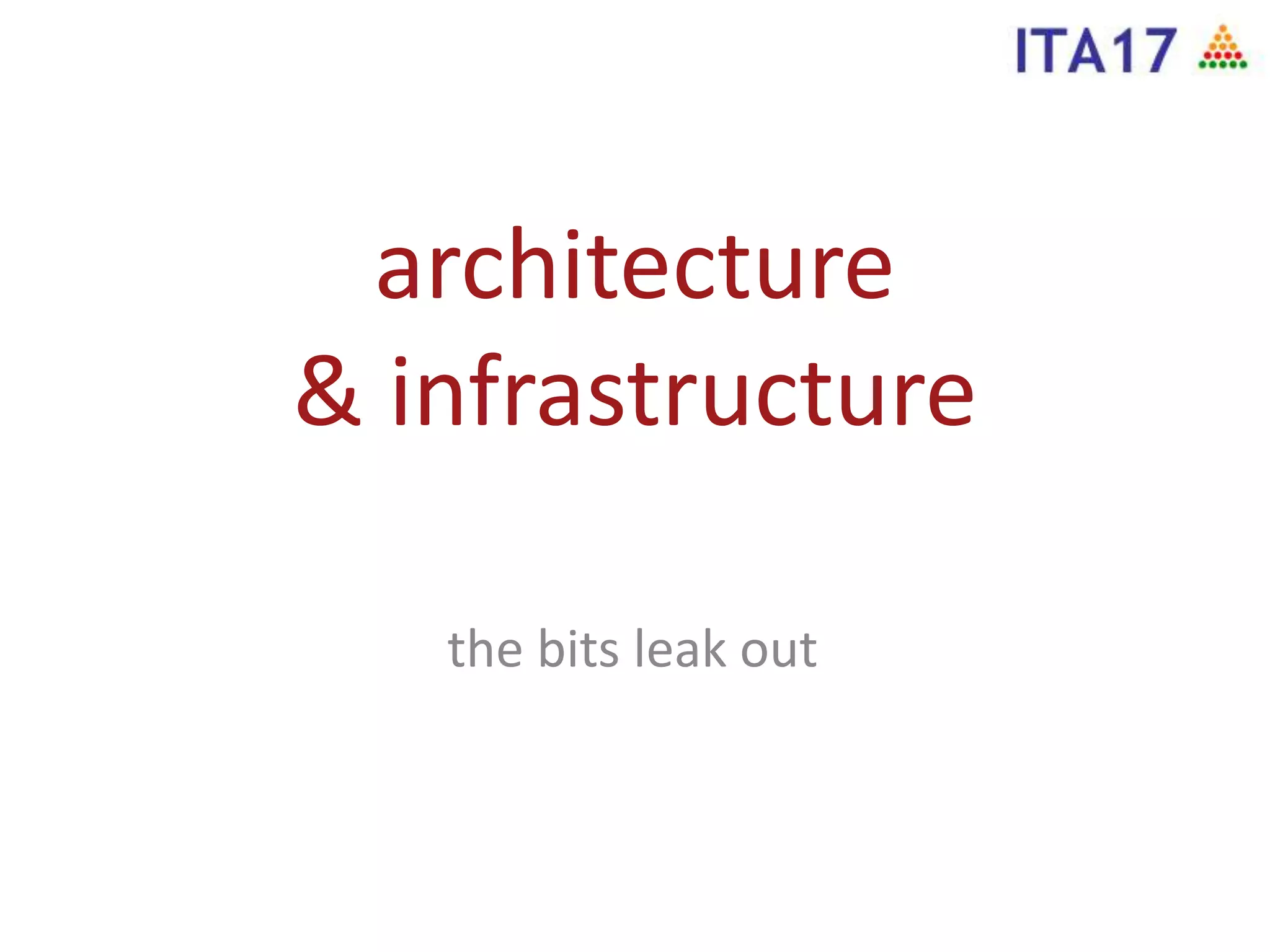 architecture
& infrastructure
the bits leak out
 