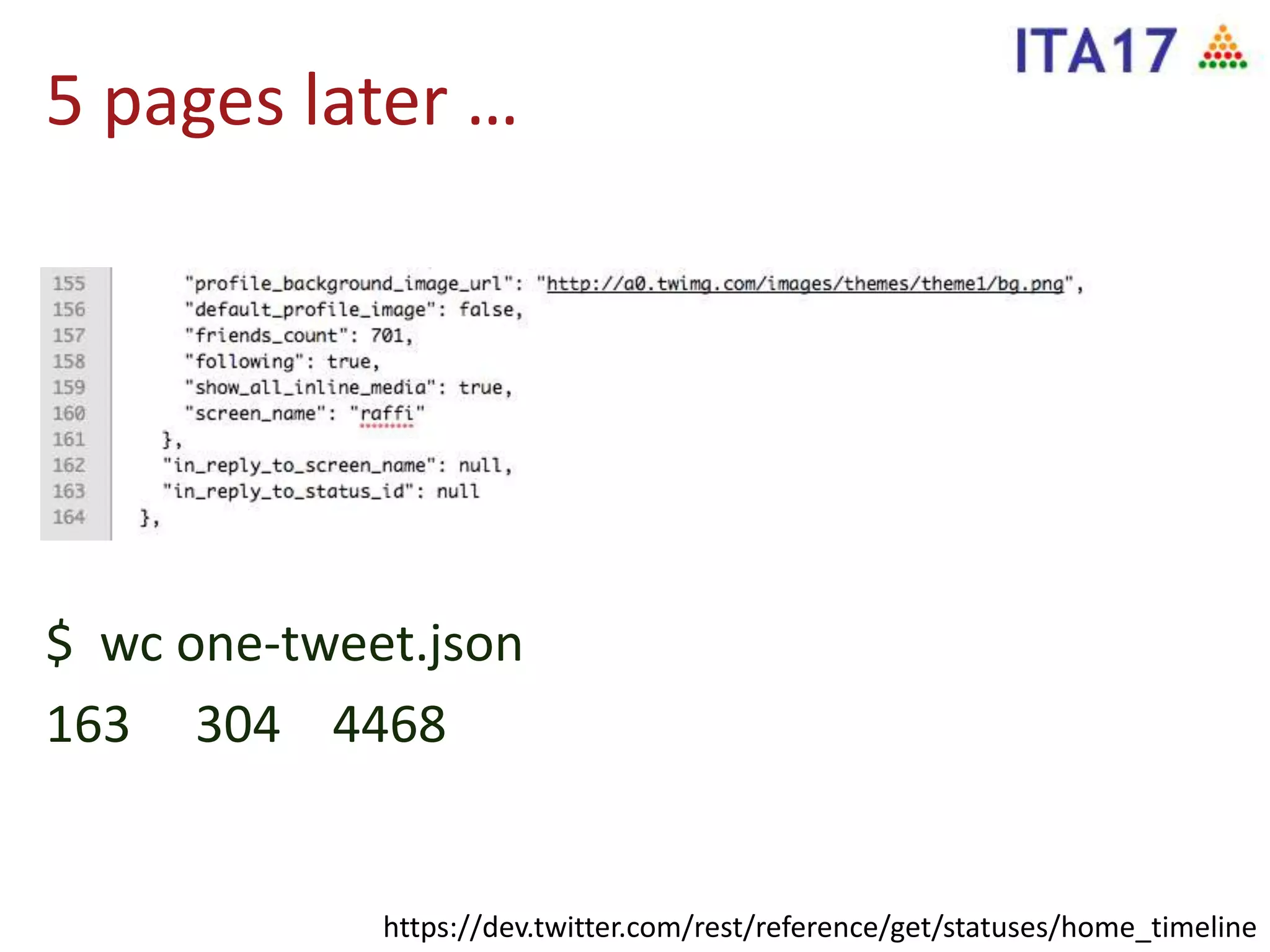 5 pages later …
$ wc one-tweet.json
163 304 4468
https://dev.twitter.com/rest/reference/get/statuses/home_timeline
 