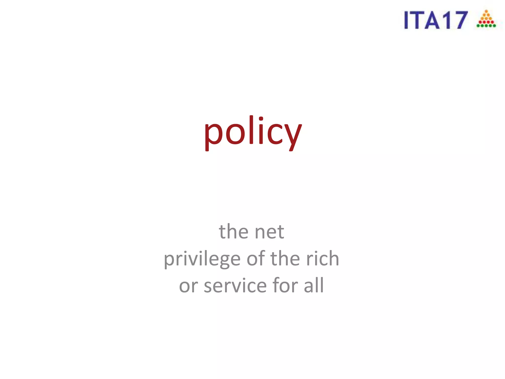 policy
the net
privilege of the rich
or service for all
 